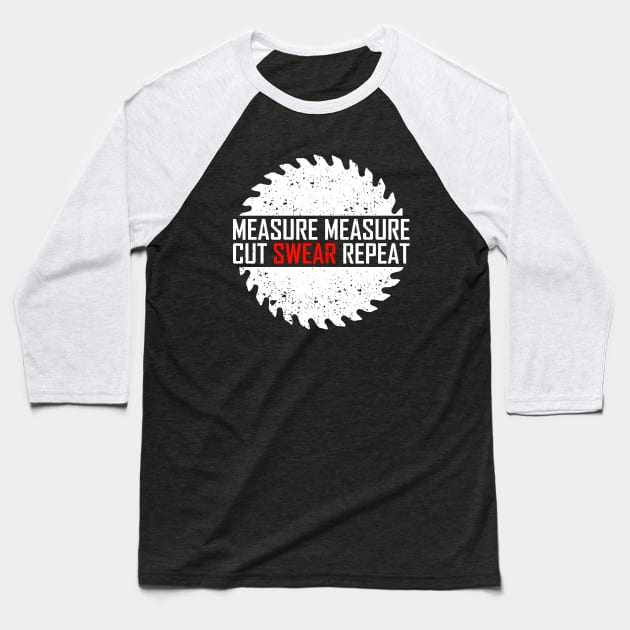 Measure Measure Cut Swear Repeat Baseball T-Shirt by Dolde08